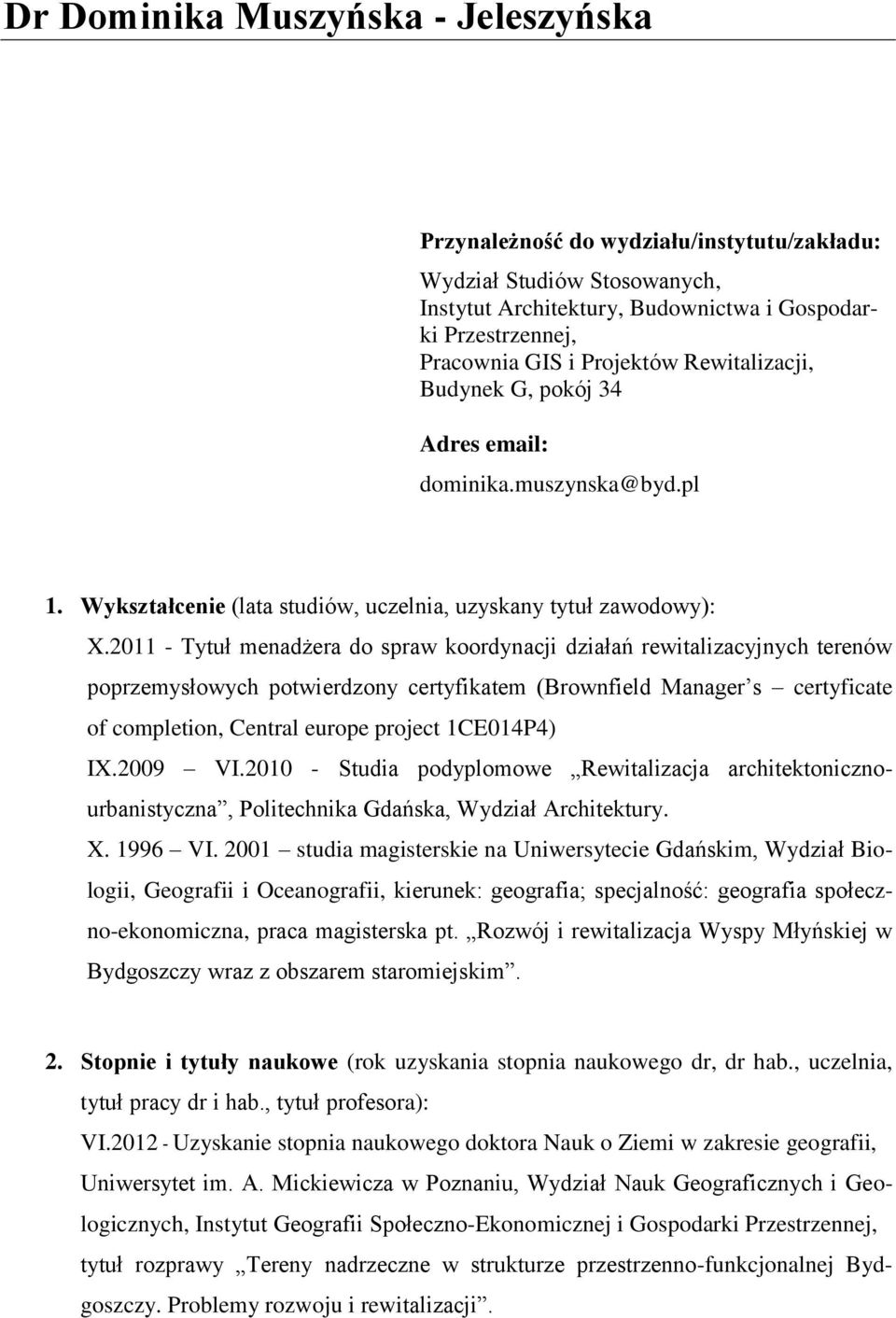 2011 - Tytuł menadżera do spraw koordynacji działań rewitalizacyjnych terenów poprzemysłowych potwierdzony certyfikatem (Brownfield Manager s certyficate of completion, Central europe project