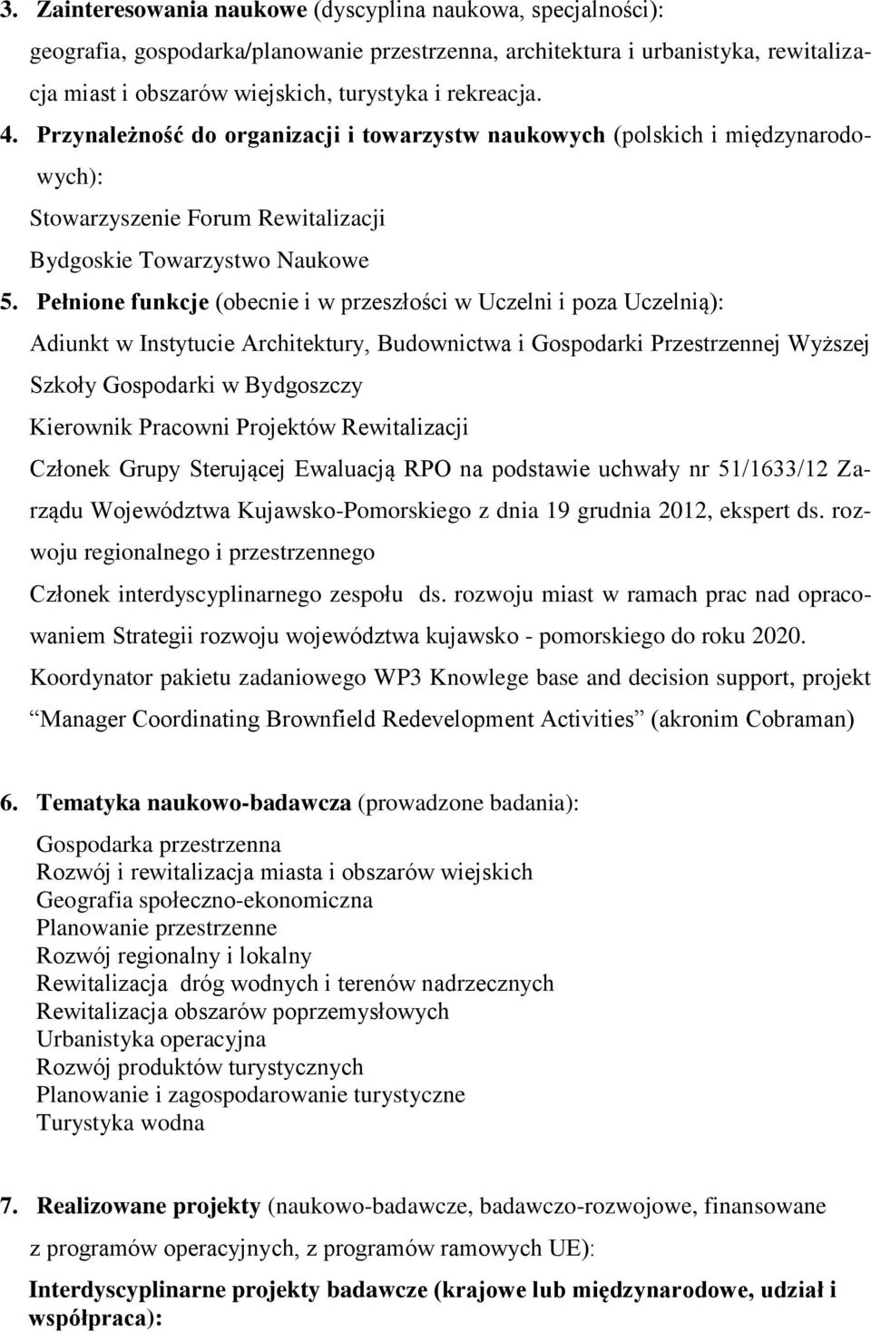 Pełnione funkcje (obecnie i w przeszłości w Uczelni i poza Uczelnią): Adiunkt w Instytucie Architektury, Budownictwa i Gospodarki Przestrzennej Wyższej Szkoły Gospodarki w Bydgoszczy Kierownik