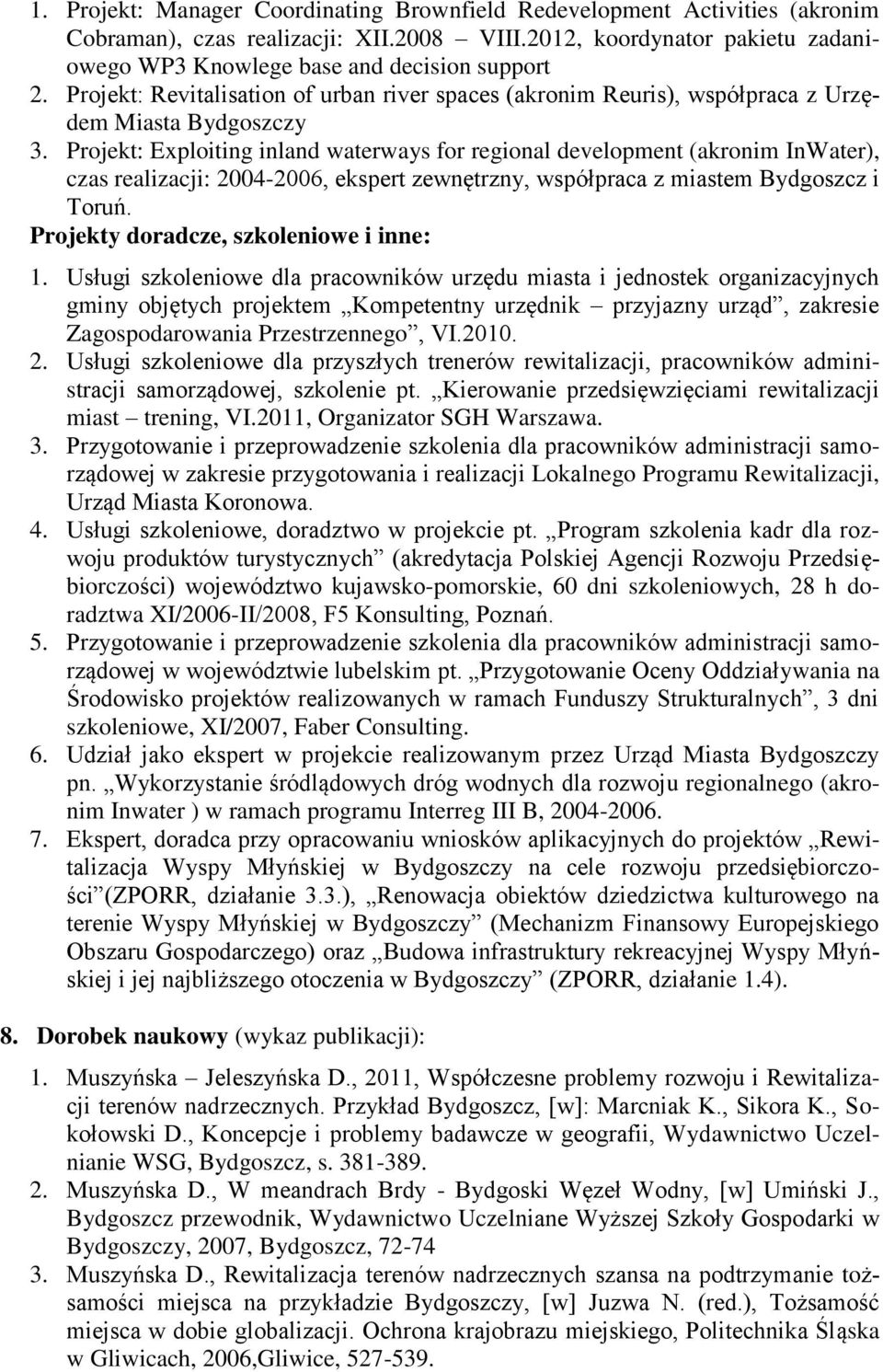 Projekt: Exploiting inland waterways for regional development (akronim InWater), czas realizacji: 2004-2006, ekspert zewnętrzny, współpraca z miastem Bydgoszcz i Toruń.