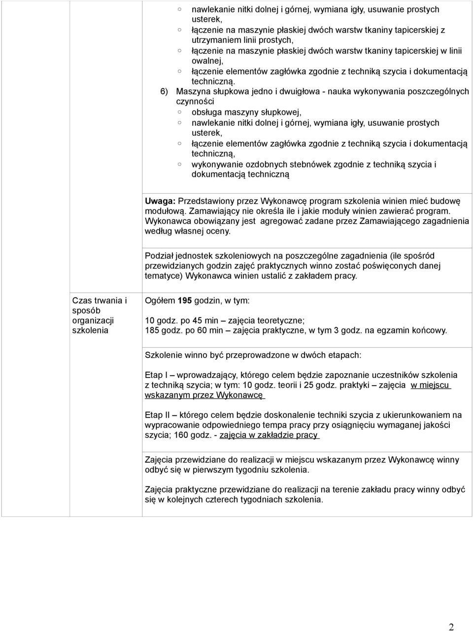 6) Maszyna słupkowa jedno i dwuigłowa - nauka wykonywania poszczególnych czynności obsługa maszyny słupkowej, nawlekanie nitki dolnej i górnej, wymiana igły, usuwanie prostych usterek, łączenie