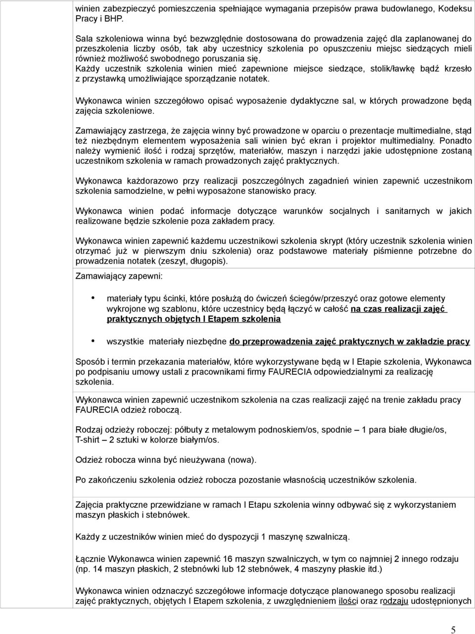 poruszania się. Każdy uczestnik winien mieć zapewnione miejsce siedzące, stolik/ławkę bądź krzesło z przystawką umożliwiające sporządzanie notatek.