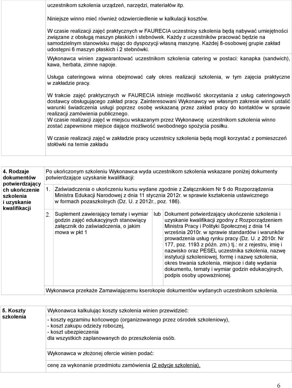 Każdy z uczestników pracować będzie na samodzielnym stanowisku mając do dyspozycji własną maszynę. Każdej 8-osobowej grupie zakład udostępni 6 maszyn płaskich i 2 stebnówki.