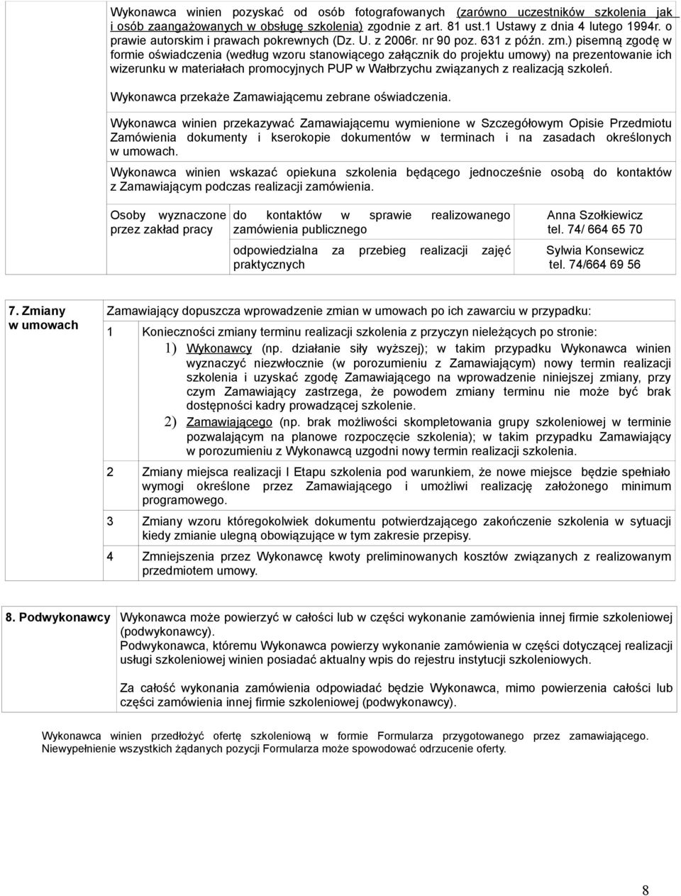 ) pisemną zgodę w formie oświadczenia (według wzoru stanowiącego załącznik do projektu umowy) na prezentowanie ich wizerunku w materiałach promocyjnych PUP w Wałbrzychu związanych z realizacją