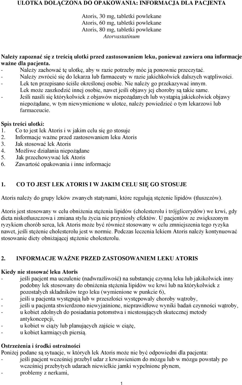 - Należy zwrócić się do lekarza lub farmaceuty w razie jakichkolwiek dalszych wątpliwości. - Lek ten przepisano ściśle określonej osobie. Nie należy go przekazywać innym.