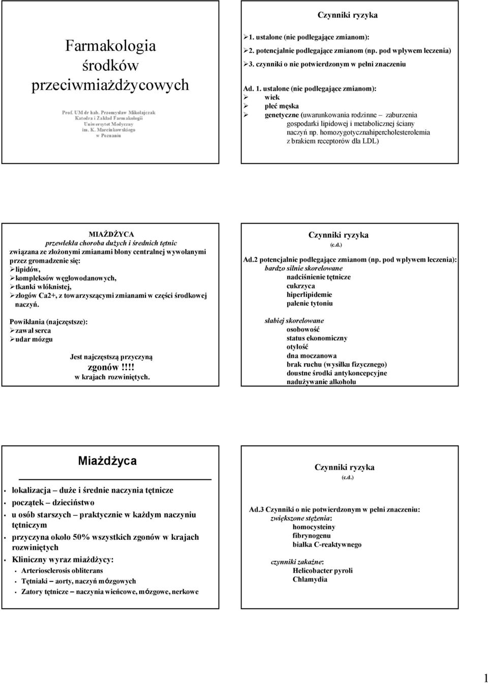 ustalone(nie podlegające zmianom): wiek płeć męska genetyczne(uwarunkowania rodzinne zaburzenia gospodarki lipidowej i metabolicznej ściany naczyń np.