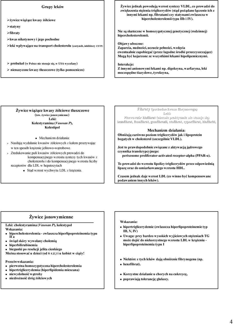 np. fibratami czy statynami zwłaszcza w hipercholesterolemii typu IIb i IV). Nie są skutecznew homozygotycznej genetycznej (rodzinnej) hipercholesterolemii.