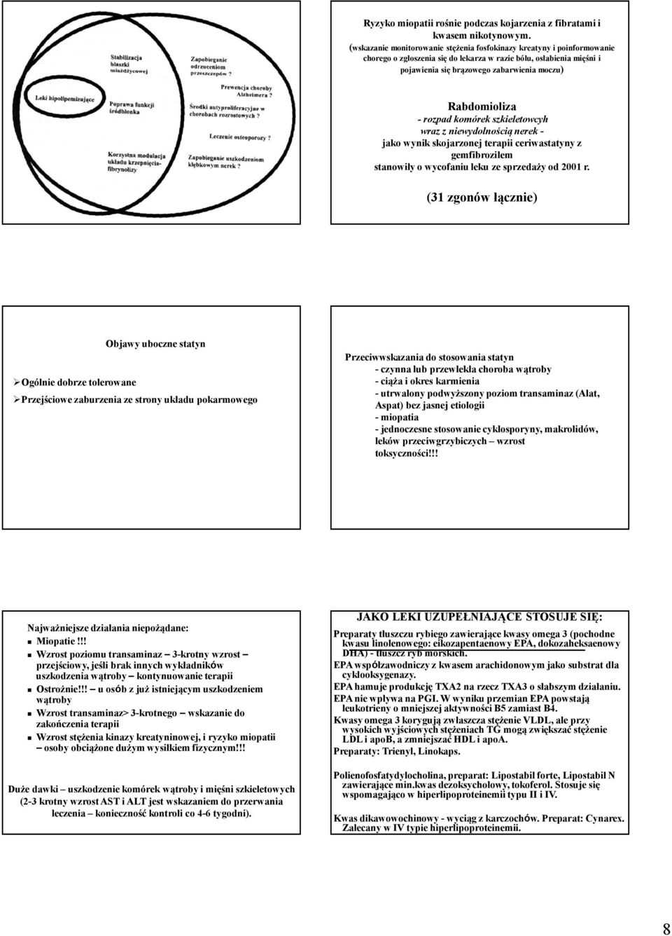 -rozpad komórek szkieletowcyh wraz z niewydolnością nerekjako wynik skojarzonejterapii ceriwastatynyz gemfibrozilem stanowiły o wycofaniuleku ze sprzedaży od 2001 r.