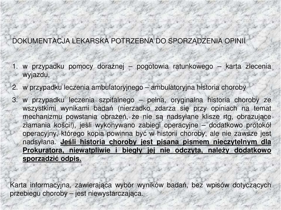 w przypadku leczenia szpitalnego pełna, oryginalna historia choroby ze wszystkimi wynikami badań (nierzadko zdarza się przy opiniach na temat mechanizmu powstania obrażeń, że nie są nadsyłane klisze