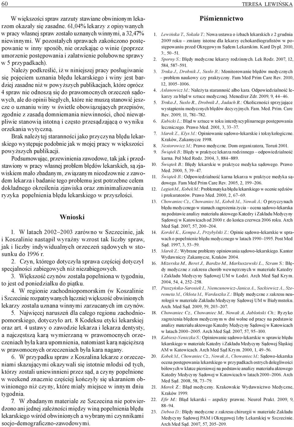 Należy podkreślić, iż w niniejszej pracy posługiwanie się pojęciem uznania błędu lekarskiego i winy jest bardziej zasadne niż w powyższych publikacjach, które oprócz 4 spraw nie odnoszą się do