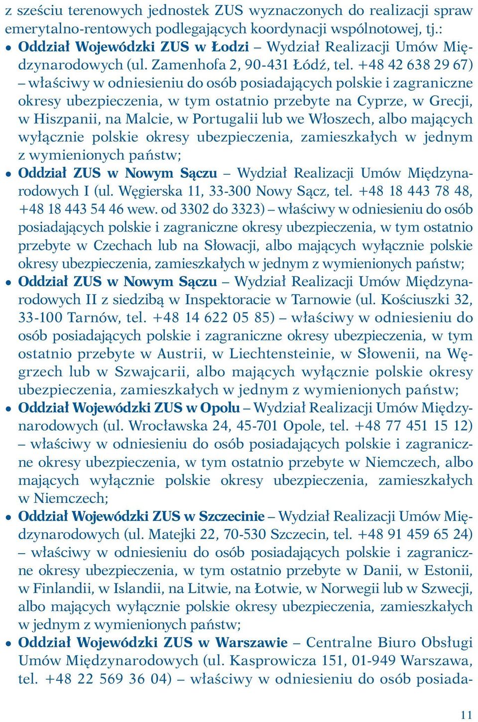 +48 42 638 29 67) właściwy w odniesieniu do osób posiadających polskie i zagraniczne okresy ubezpieczenia, w tym ostatnio przebyte na Cyprze, w Grecji, w Hiszpanii, na Malcie, w Portugalii lub we