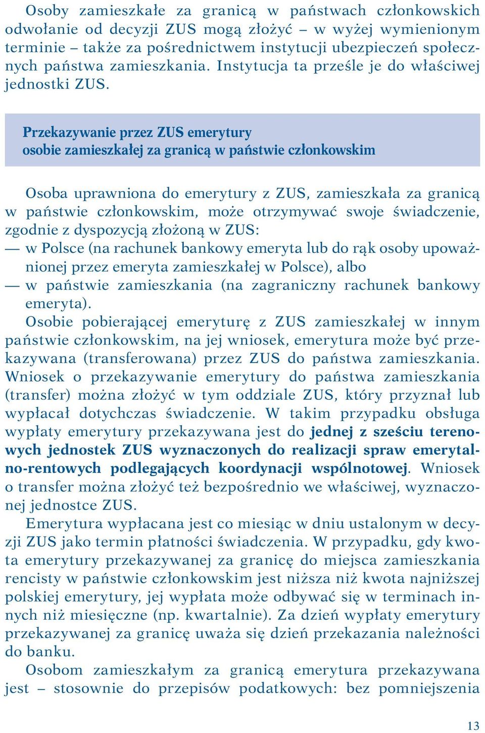 Przekazywanie przez ZUS emerytury osobie zamieszkałej za granicą w państwie członkowskim Osoba uprawniona do emerytury z ZUS, zamieszkała za granicą w państwie członkowskim, może otrzymywać swoje