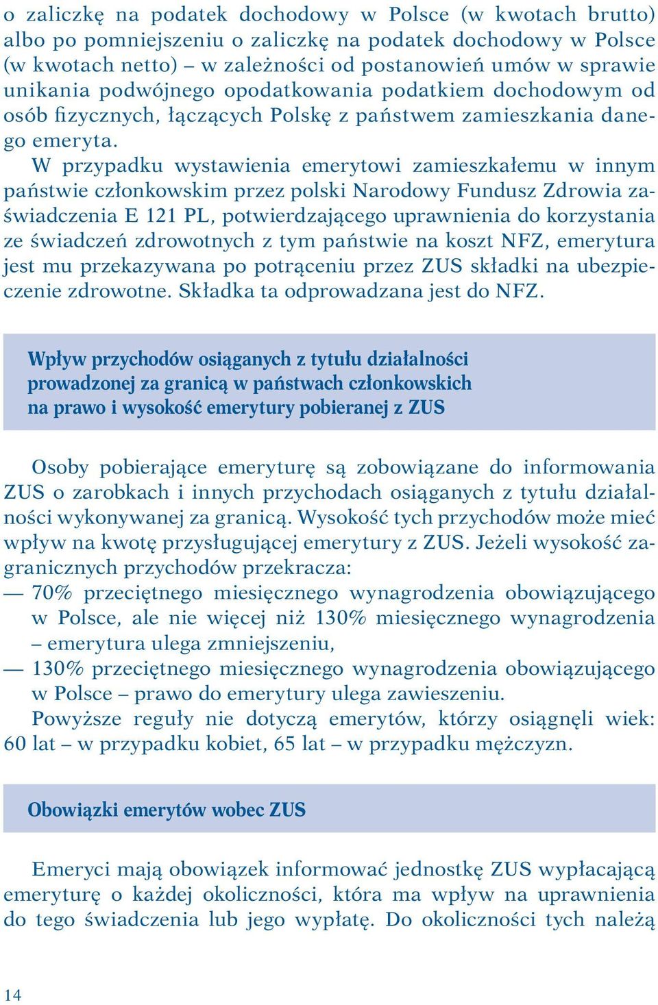 W przypadku wystawienia emerytowi zamieszkałemu w innym państwie członkowskim przez polski Narodowy Fundusz Zdrowia zaświadczenia E 121 PL, potwierdzającego uprawnienia do korzystania ze świadczeń