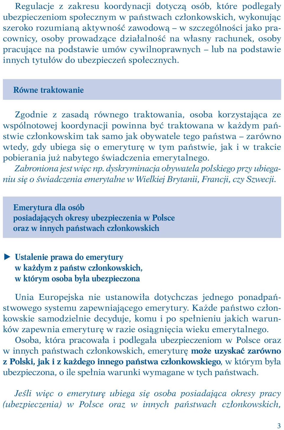 Równe traktowanie Zgodnie z zasadą równego traktowania, osoba korzystająca ze wspólnotowej koordynacji powinna być traktowana w każdym państwie członkowskim tak samo jak obywatele tego państwa