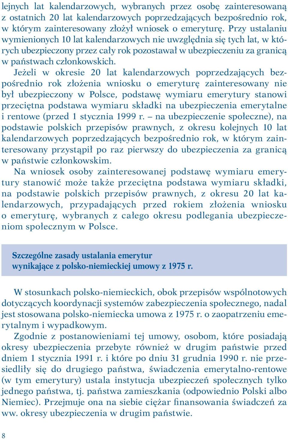 Jeżeli w okresie 20 lat kalendarzowych poprzedzających bezpośrednio rok złożenia wniosku o emeryturę zainteresowany nie był ubezpieczony w Polsce, podstawę wymiaru emerytury stanowi przeciętna