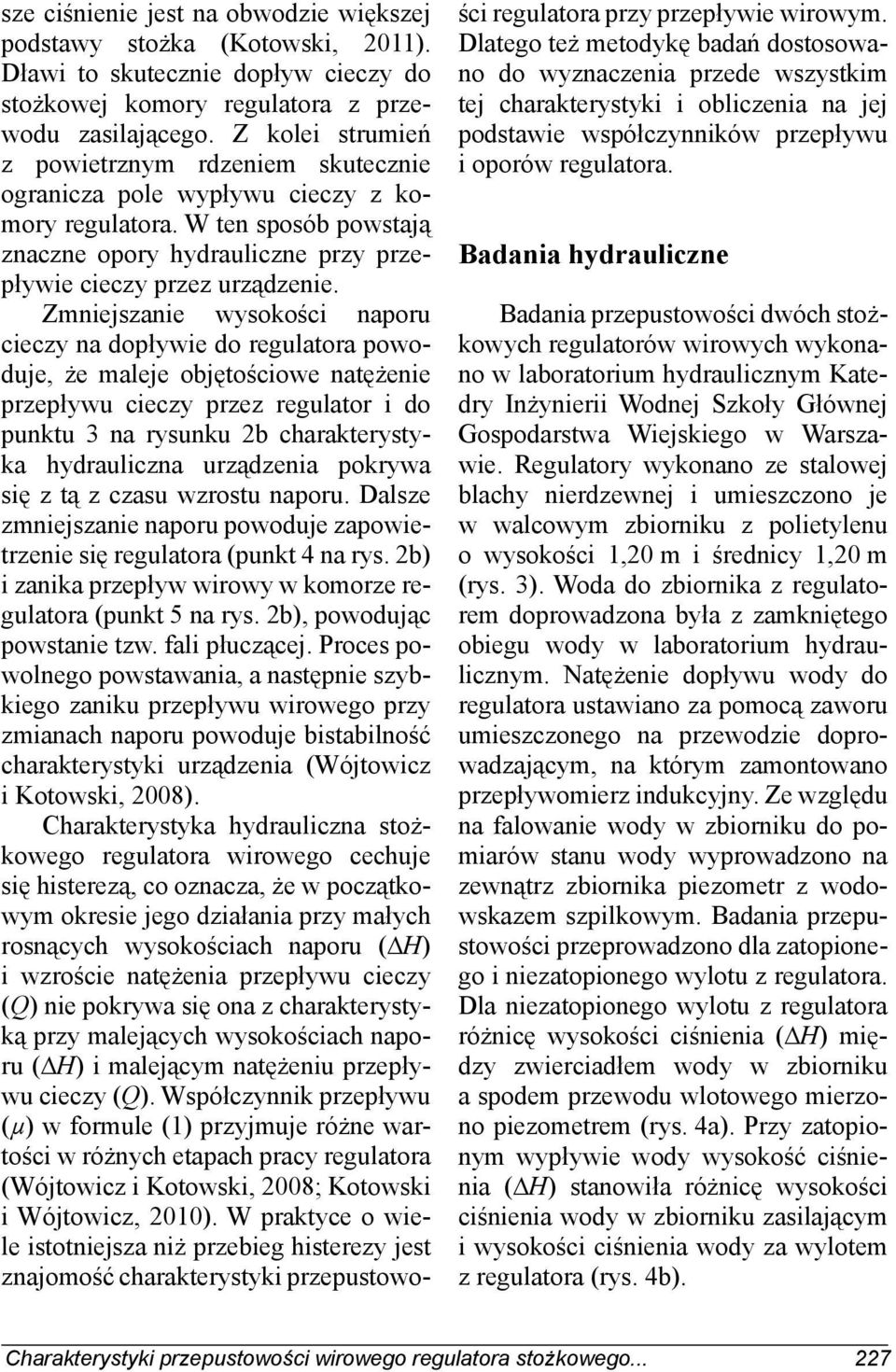 Zmniejszanie wysokości naporu cieczy na dopływie do regulatora powoduje, że maleje objętościowe natężenie przepływu cieczy przez regulator i do punktu 3 na rysunku 2b charakterystyka hydrauliczna