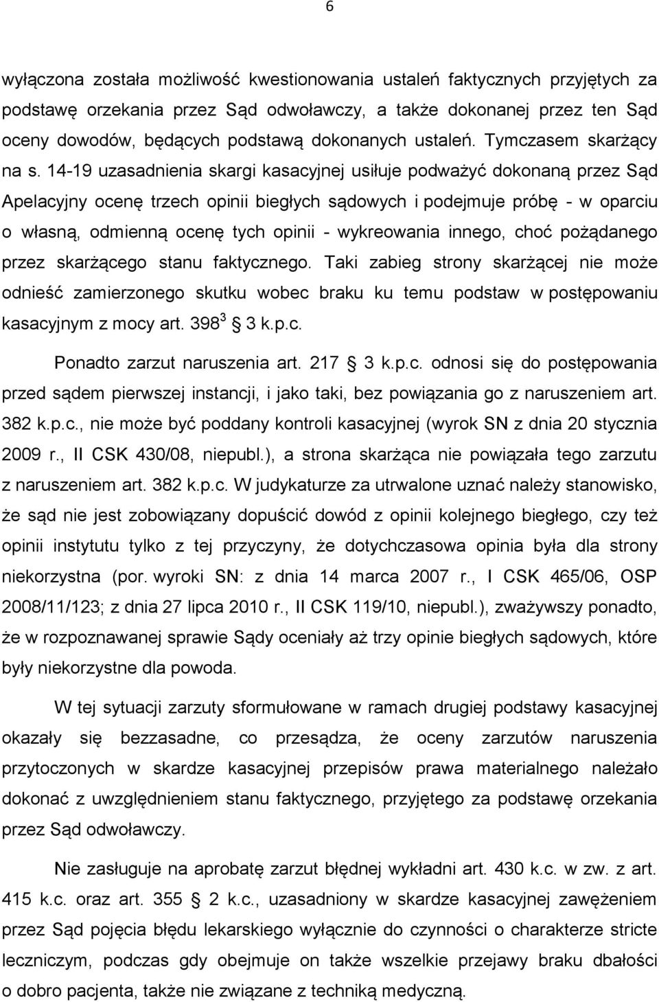 14-19 uzasadnienia skargi kasacyjnej usiłuje podważyć dokonaną przez Sąd Apelacyjny ocenę trzech opinii biegłych sądowych i podejmuje próbę - w oparciu o własną, odmienną ocenę tych opinii -