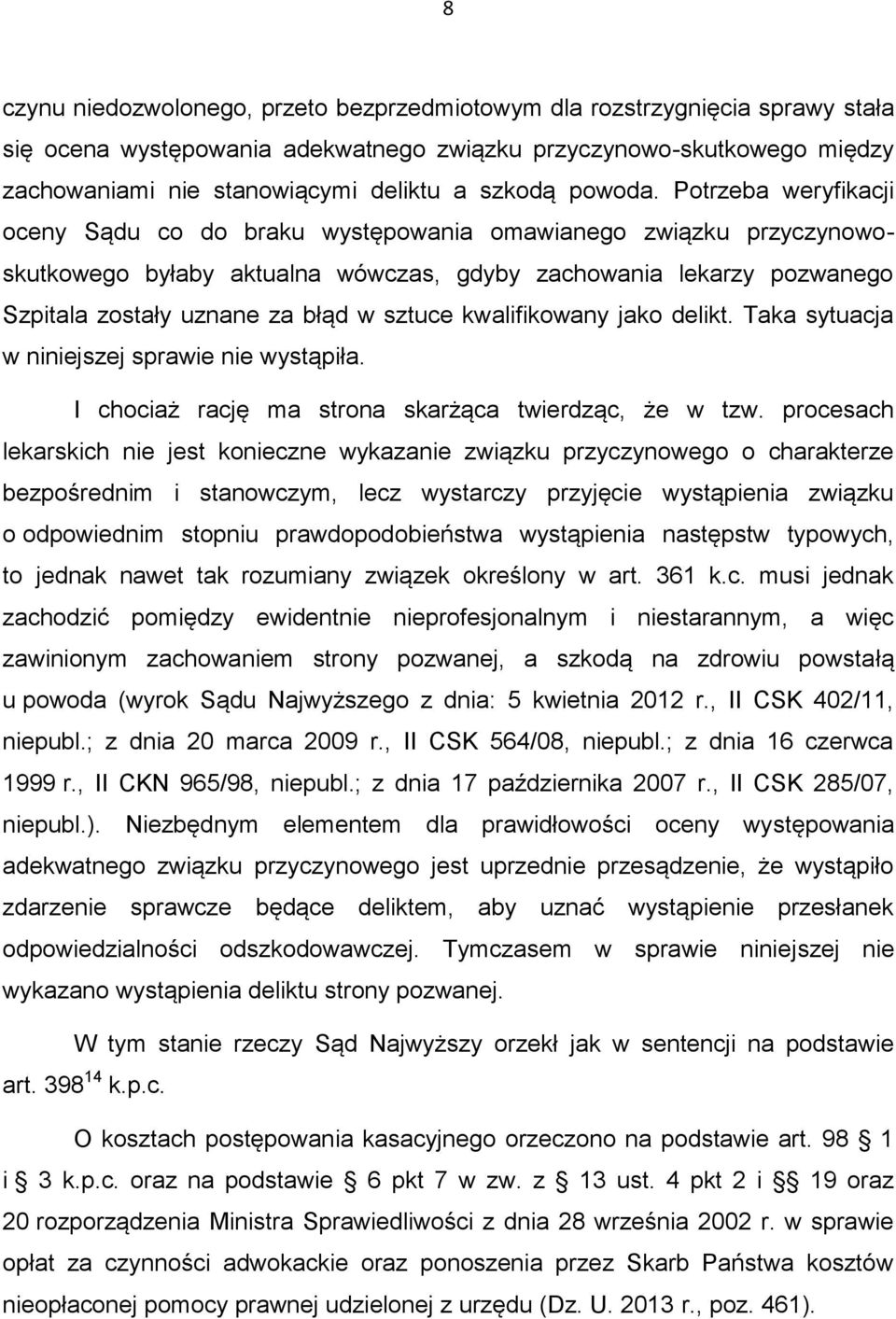 Potrzeba weryfikacji oceny Sądu co do braku występowania omawianego związku przyczynowoskutkowego byłaby aktualna wówczas, gdyby zachowania lekarzy pozwanego Szpitala zostały uznane za błąd w sztuce
