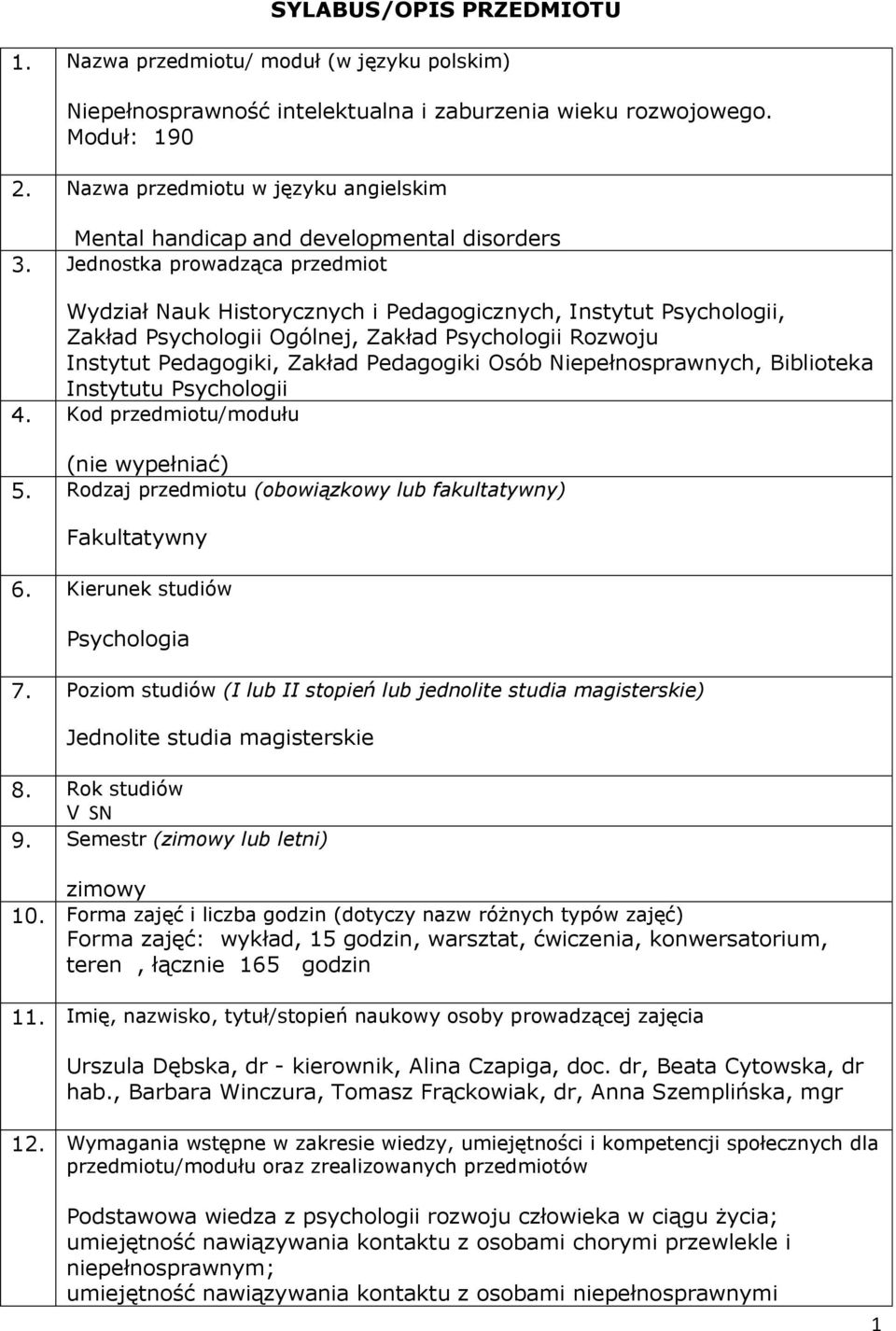 Jednostka prowadząca przedmiot Wydział Nauk Historycznych i Pedagogicznych, Instytut Psychologii, Zakład Psychologii Ogólnej, Zakład Psychologii Rozwoju Instytut Pedagogiki, Zakład Pedagogiki Osób