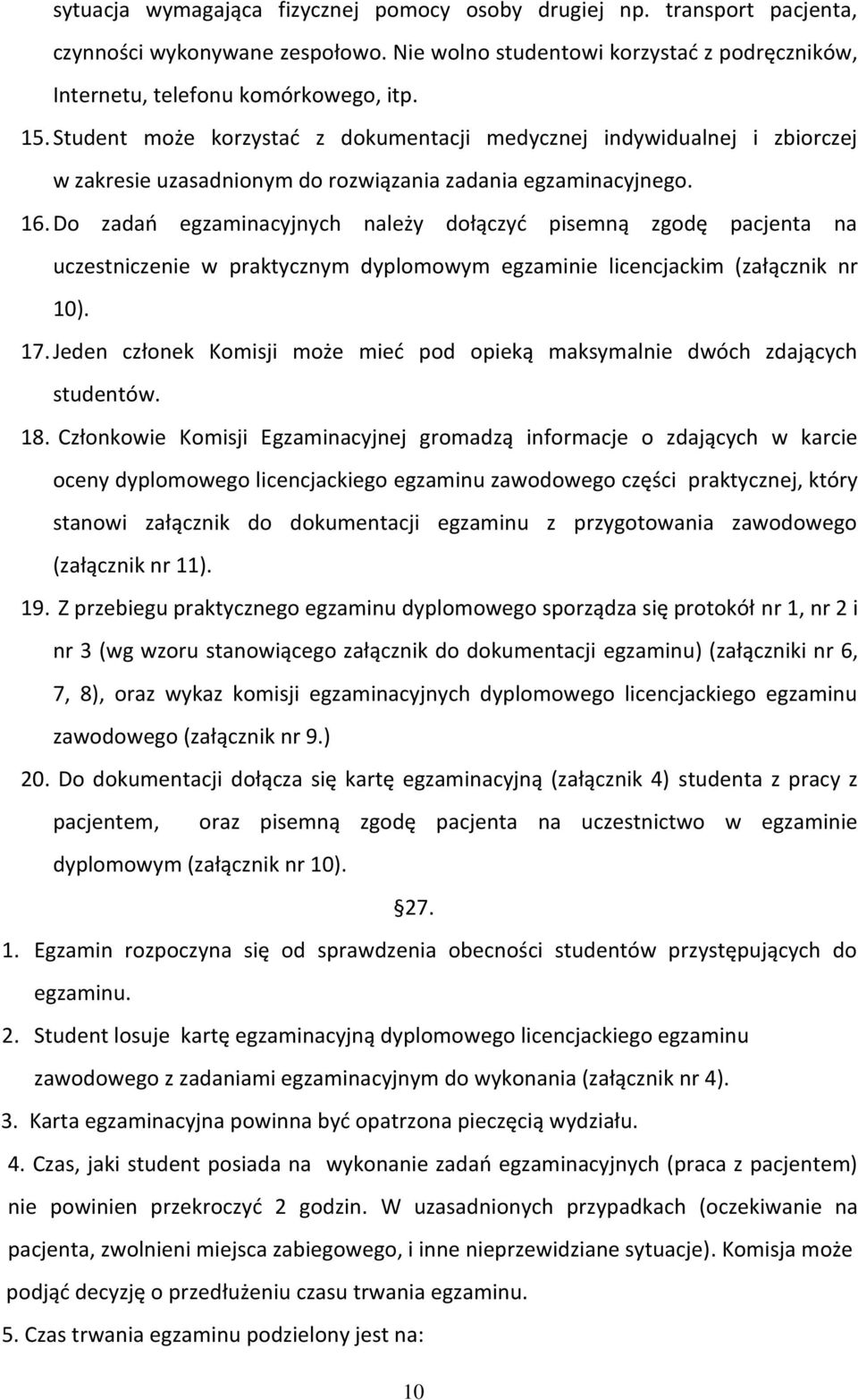 Do zadań egzaminacyjnych należy dołączyć pisemną zgodę pacjenta na uczestniczenie w praktycznym dyplomowym egzaminie licencjackim (załącznik nr 10). 17.