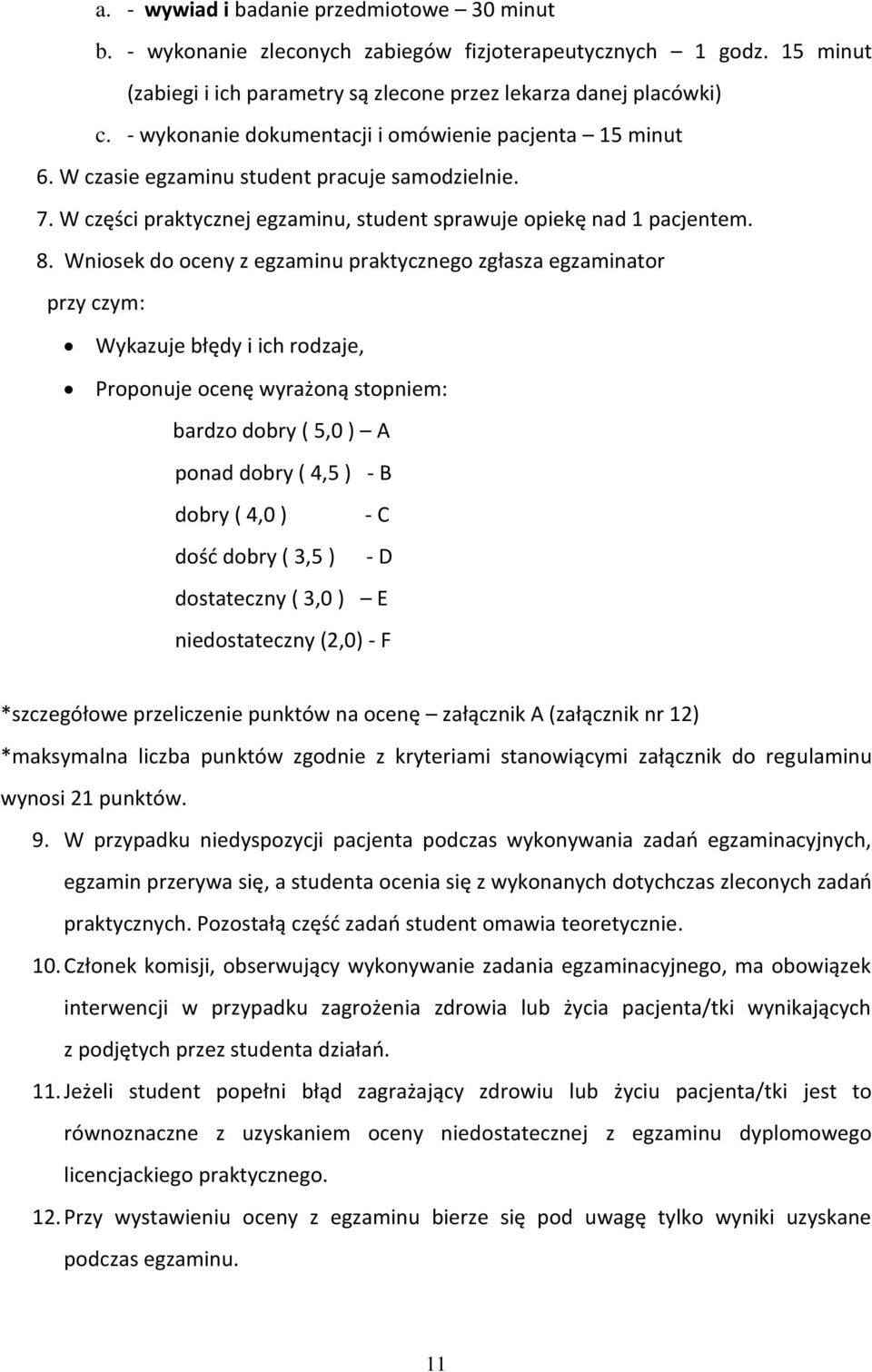 Wniosek do oceny z egzaminu praktycznego zgłasza egzaminator przy czym: Wykazuje błędy i ich rodzaje, Proponuje ocenę wyrażoną stopniem: bardzo dobry ( 5,0 ) A ponad dobry ( 4,5 ) - B dobry ( 4,0 ) -