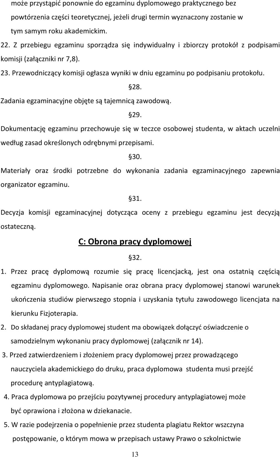 Zadania egzaminacyjne objęte są tajemnicą zawodową. 29. Dokumentację egzaminu przechowuje się w teczce osobowej studenta, w aktach uczelni według zasad określonych odrębnymi przepisami. 30.