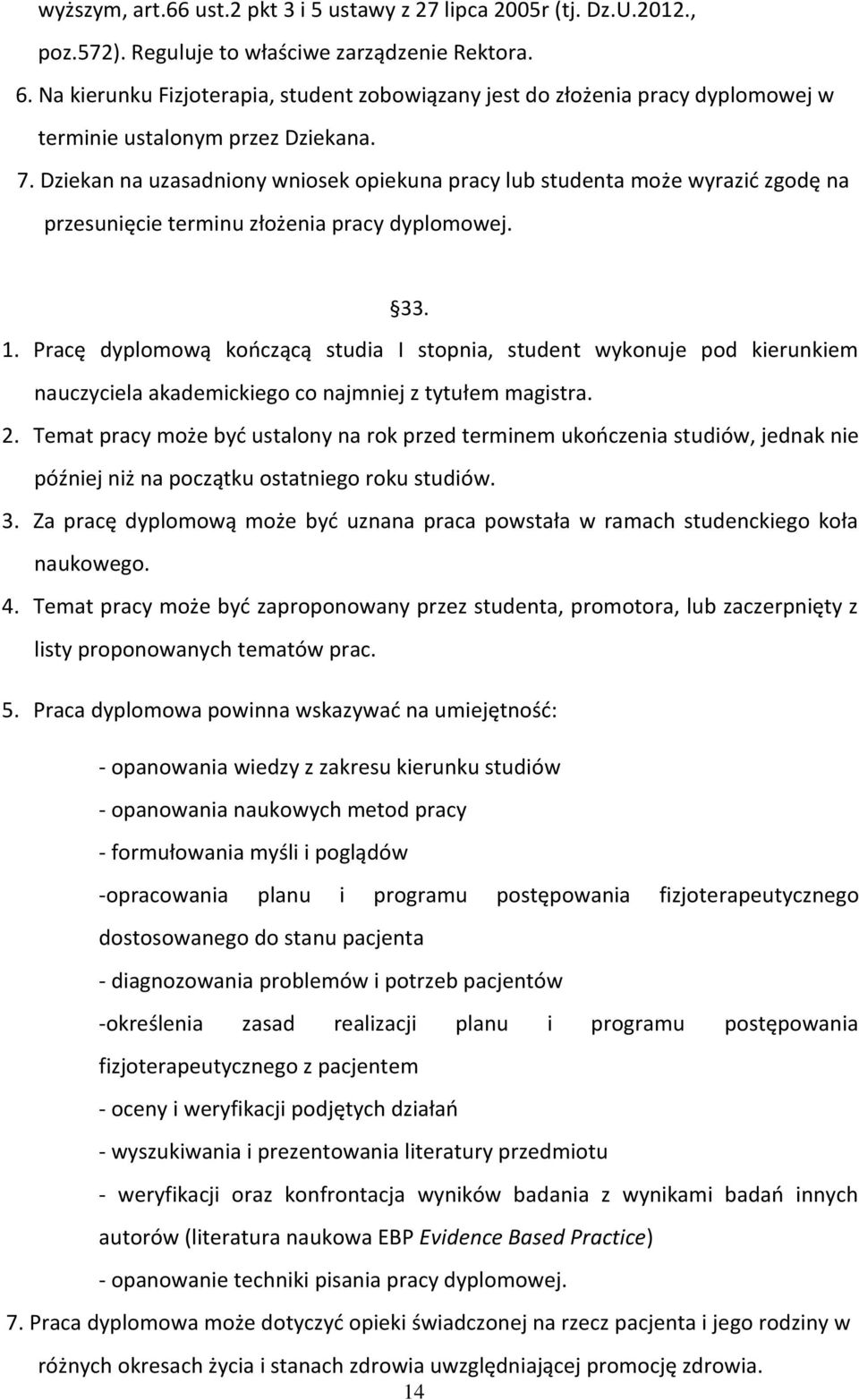 Dziekan na uzasadniony wniosek opiekuna pracy lub studenta może wyrazić zgodę na przesunięcie terminu złożenia pracy dyplomowej. 33. 1.