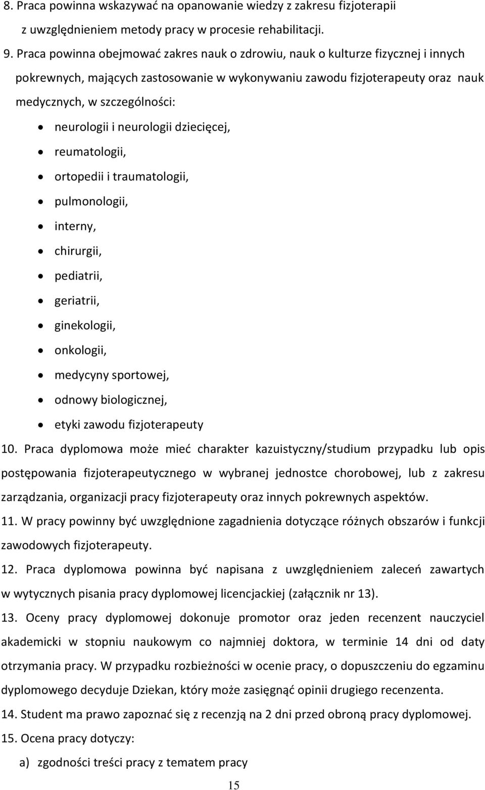 neurologii i neurologii dziecięcej, reumatologii, ortopedii i traumatologii, pulmonologii, interny, chirurgii, pediatrii, geriatrii, ginekologii, onkologii, medycyny sportowej, odnowy biologicznej,