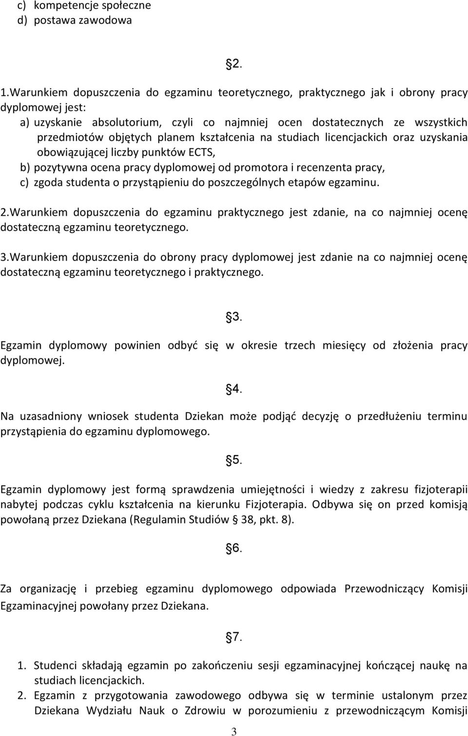 planem kształcenia na studiach licencjackich oraz uzyskania obowiązującej liczby punktów ECTS, b) pozytywna ocena pracy dyplomowej od promotora i recenzenta pracy, c) zgoda studenta o przystąpieniu