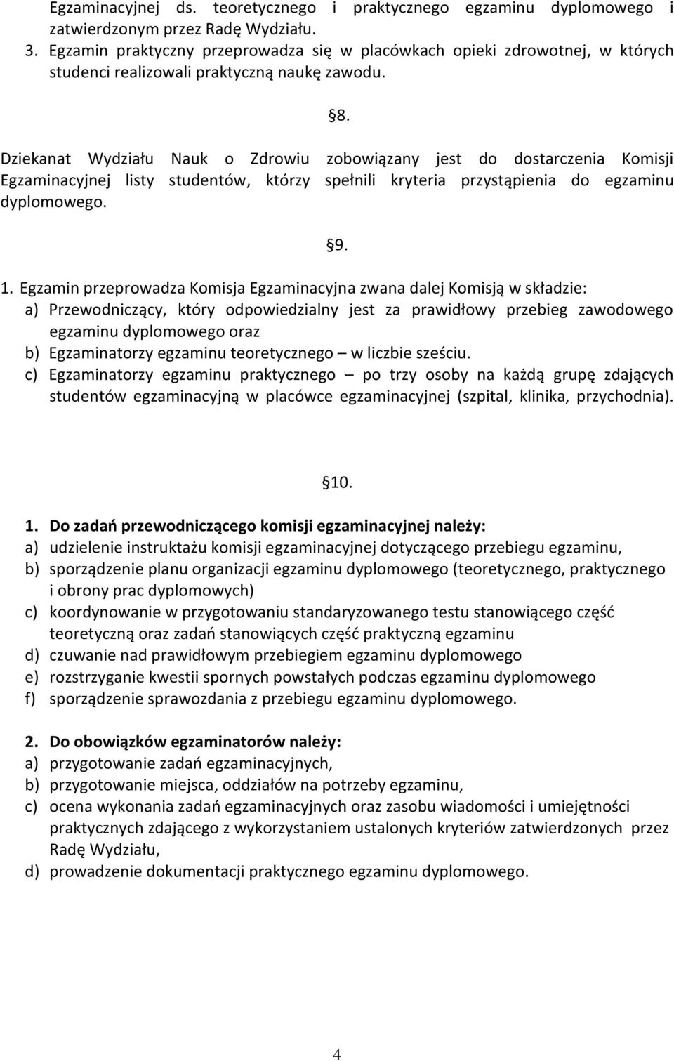 Dziekanat Wydziału Nauk o Zdrowiu zobowiązany jest do dostarczenia Komisji Egzaminacyjnej listy studentów, którzy spełnili kryteria przystąpienia do egzaminu dyplomowego. 9. 1.