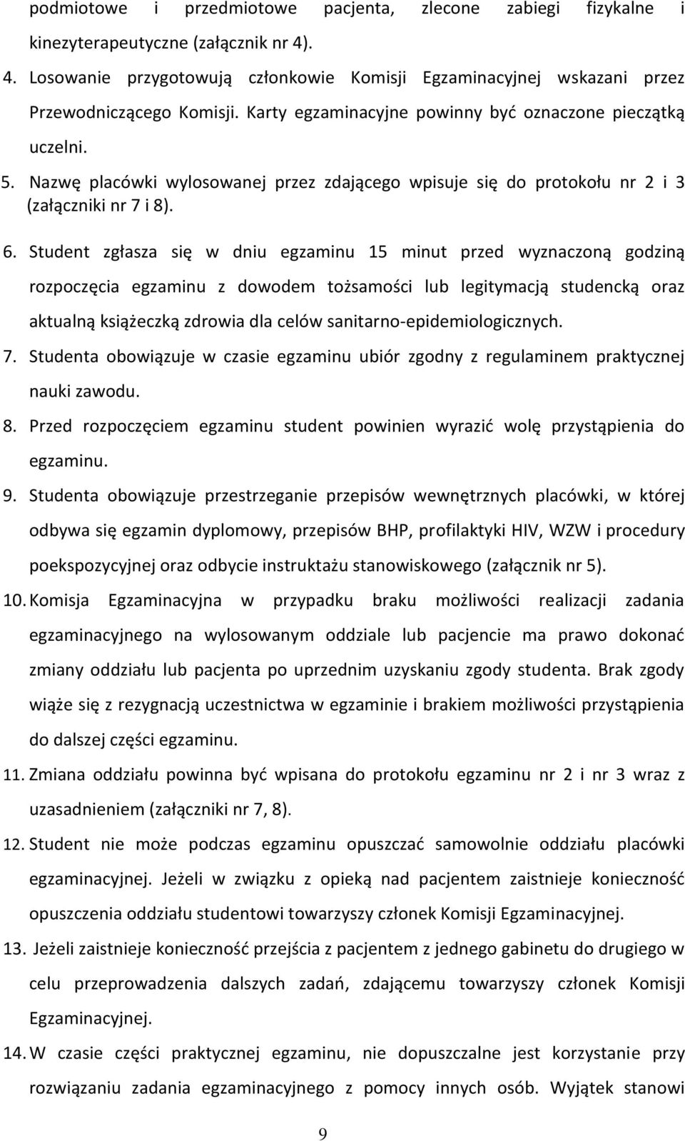 Student zgłasza się w dniu egzaminu 15 minut przed wyznaczoną godziną rozpoczęcia egzaminu z dowodem tożsamości lub legitymacją studencką oraz aktualną książeczką zdrowia dla celów