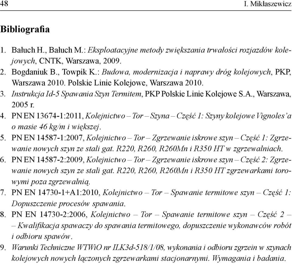 , Warszawa, 2005 r. 4. PN EN 13674-1:2011, Kolejnictwo Tor Szyna Część 1: Szyny kolejowe Vignoles a o masie 46 kg/m i większej. 5.
