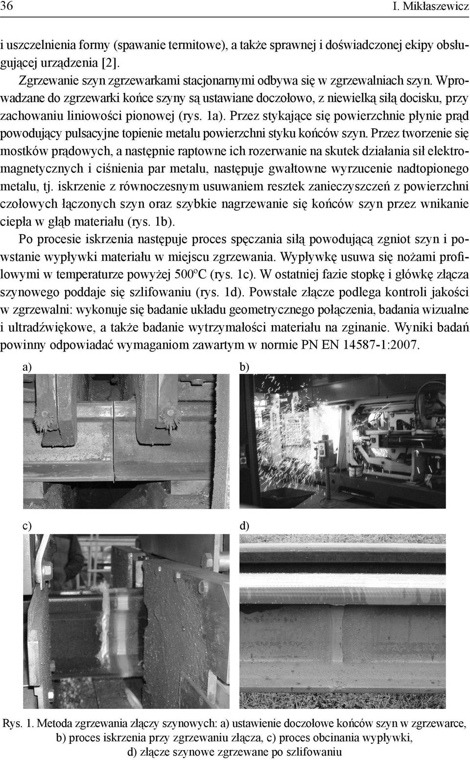 Wprowadzane do zgrzewarki końce szyny są ustawiane doczołowo, z niewielką siłą docisku, przy zachowaniu liniowości pionowej (rys. 1a).
