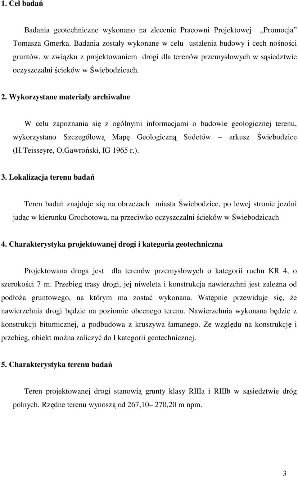 Wykorzystane materiały archiwalne W celu zapoznania się z ogólnymi informacjami o budowie geologicznej terenu, wykorzystano Szczegółową Mapę Geologiczną Sudetów arkusz Świebodzice (H.Teisseyre, O.