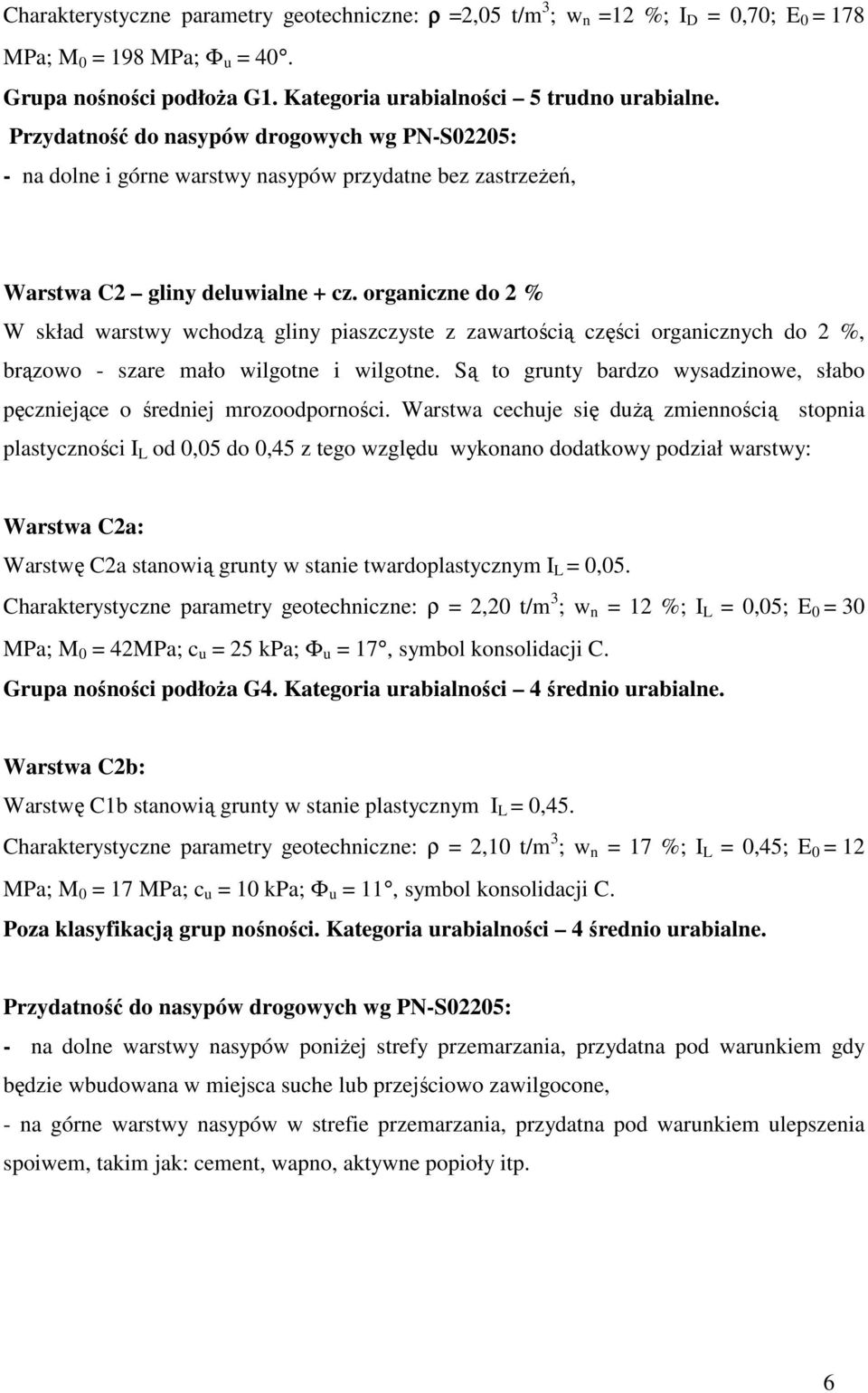 organiczne do 2 % W skład warstwy wchodzą gliny piaszczyste z zawartością części organicznych do 2 %, brązowo - szare mało wilgotne i wilgotne.