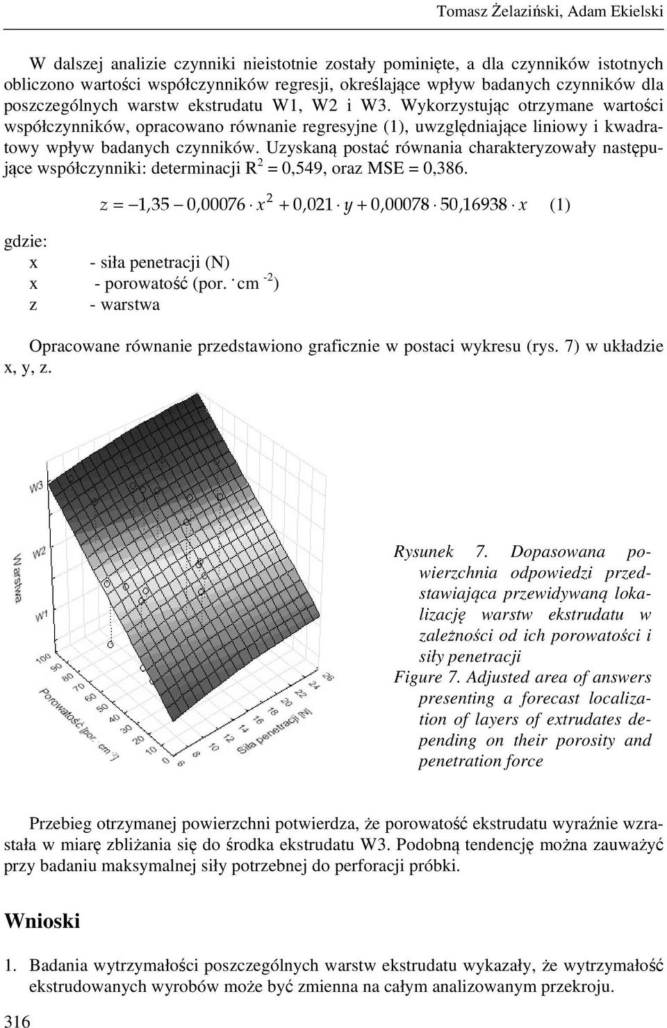 Uzyskaną postać równania charakteryzowały następujące współczynniki: determinacji R 2 = 0,549, oraz MSE = 0,386.