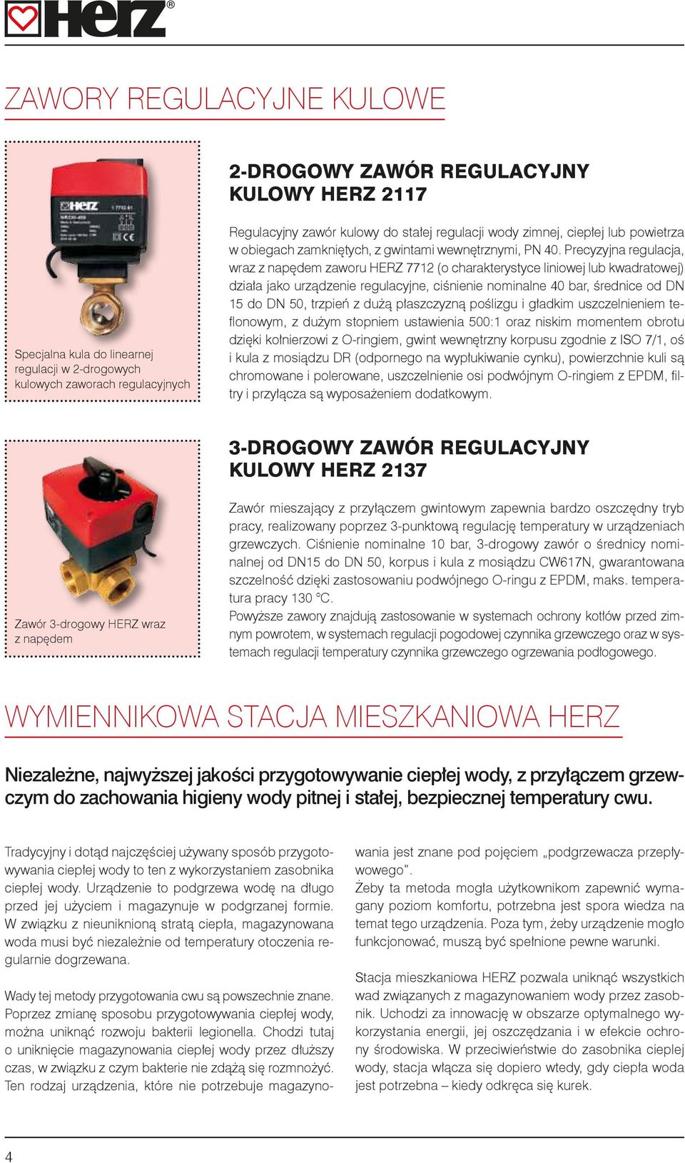 Precyzyjna regulacja, wraz z napędem zaworu HERZ 7712 (o charakterystyce liniowej lub kwadratowej) działa jako urządzenie regulacyjne, ciśnienie nominalne 40 bar, średnice od DN 15 do DN 50, trzpień