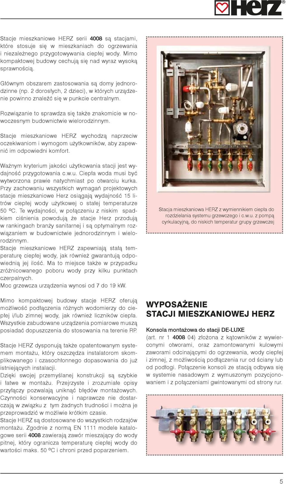 2 dorosłych, 2 dzieci), w których urządzenie powinno znaleźć się w punkcie centralnym. Rozwiązanie to sprawdza się także znakomicie w nowoczesnym budownictwie wielorodzinnym.