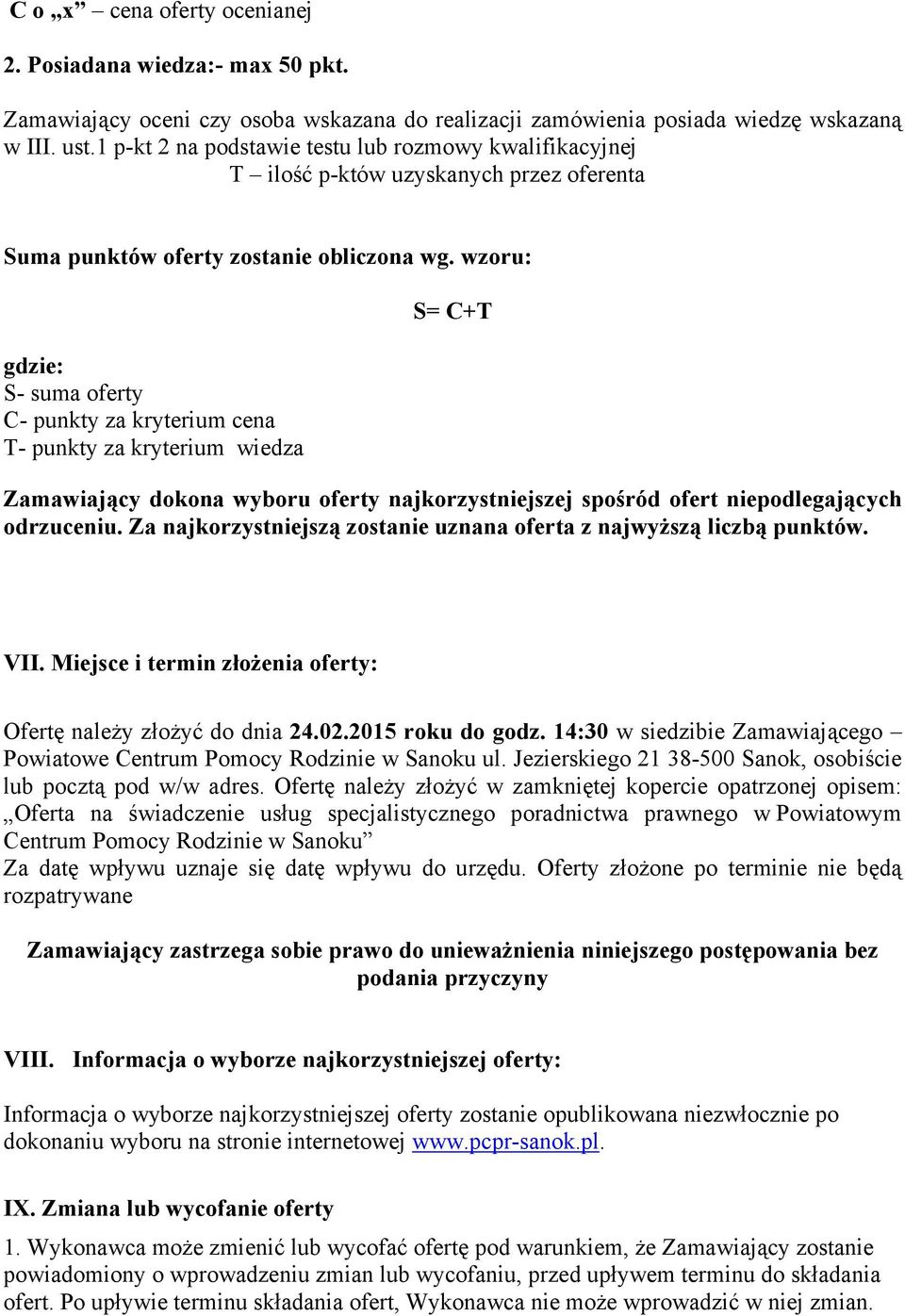 wzoru: gdzie: S- suma oferty C- punkty za kryterium cena T- punkty za kryterium wiedza S= C+T Zamawiający dokona wyboru oferty najkorzystniejszej spośród ofert niepodlegających odrzuceniu.