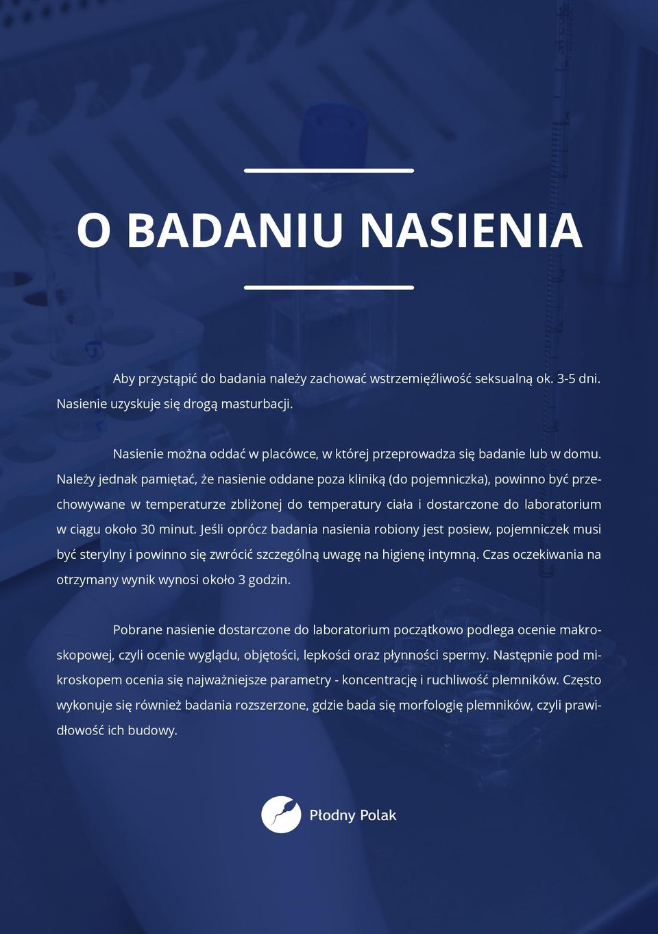 Należy jednak pamiętać, że nasienie oddane poza kliniką (do pojemniczka), powinno być przechowywane w temperaturze zbliżonej do temperatury ciała i dostarczone do laboratorium w ciągu około 30 minut.