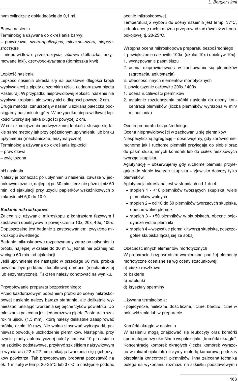 czerwono-brunatna (domieszka krwi) Lepkość nasienia Lepkość nasienia określa się na podstawie długości kropli wypływającej z pipety o szerokim ujściu (jednorazowa pipeta Pasteura).