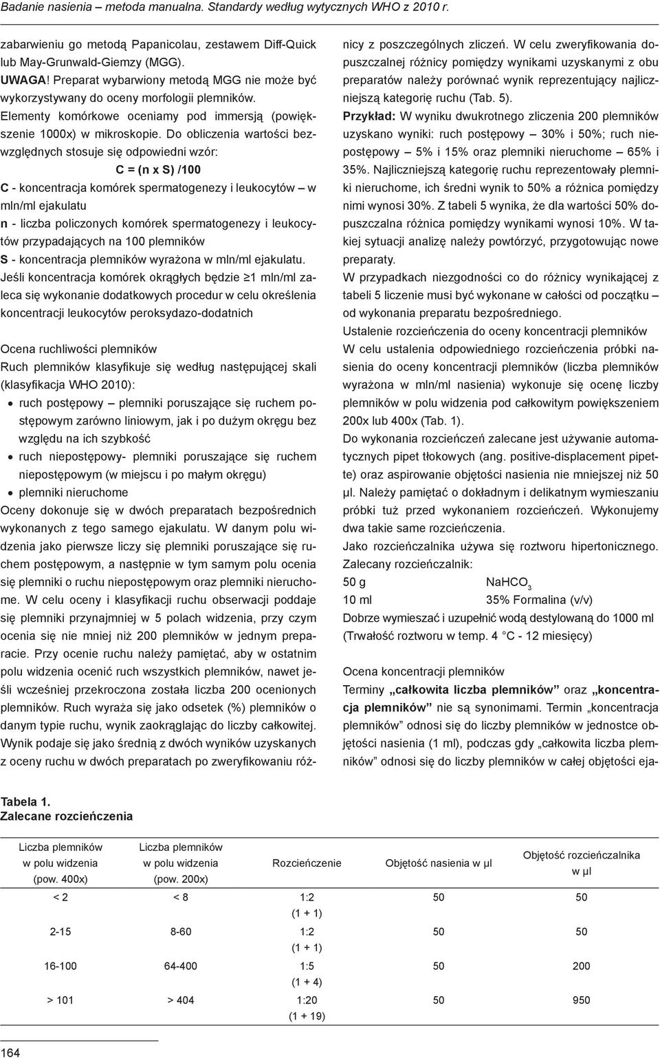 Do obliczenia wartości bezwzględnych stosuje się odpowiedni wzór: C = (n x S) /100 C - koncentracja komórek spermatogenezy i leukocytów w mln/ml ejakulatu n - liczba policzonych komórek