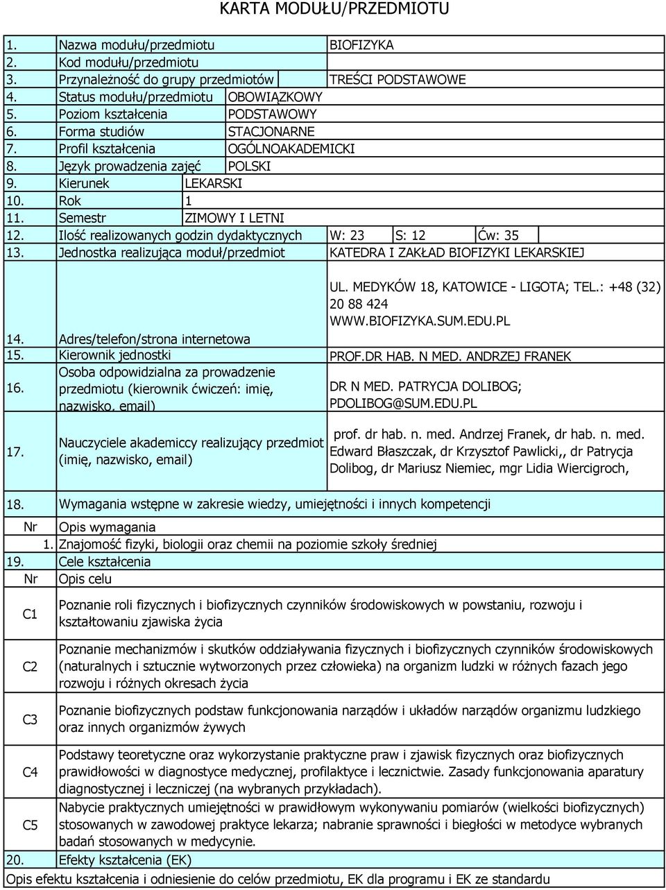 Ilość realizowanych godzin dydaktycznych W: 2 S: 12 Ćw: 5 1. Jednostka realizująca moduł/przedmiot KATEDRA I ZAKŁAD BIOFIZYKI LEKARSKIEJ 14. 15. 16.