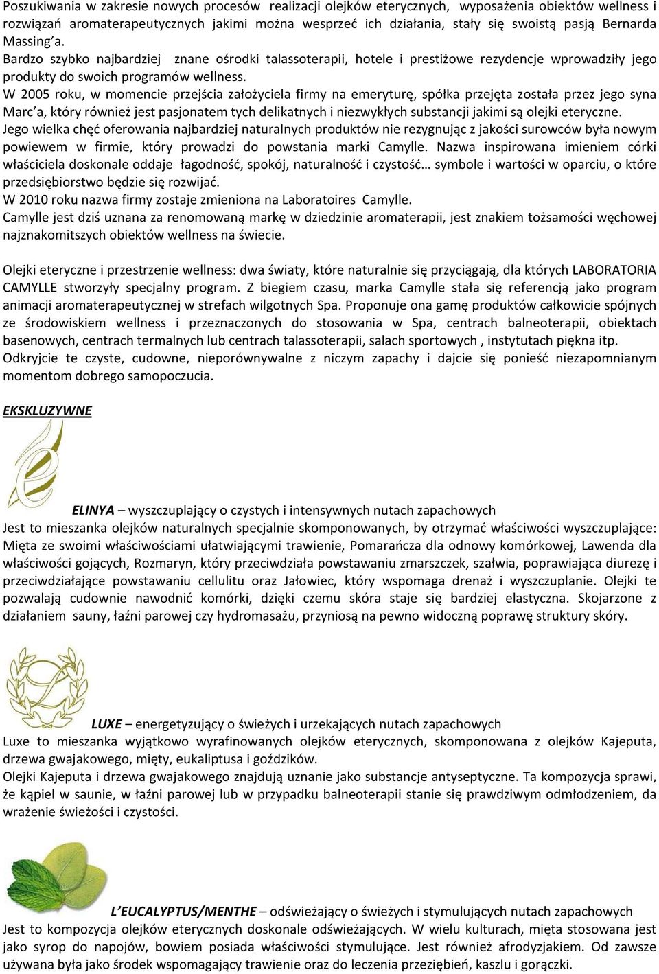W 2005 roku, w momencie przejścia założyciela firmy na emeryturę, spółka przejęta została przez jego syna Marc a, który również jest pasjonatem tych delikatnych i niezwykłych substancji jakimi są