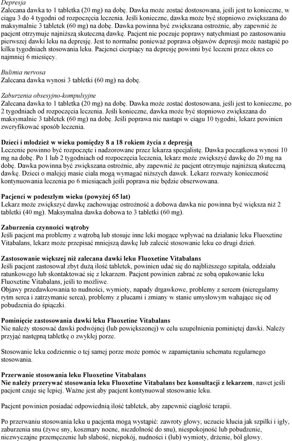 Pacjent nie poczuje poprawy natychmiast po zastosowaniu pierwszej dawki leku na depresję. Jest to normalne ponieważ poprawa objawów depresji może nastąpić po kilku tygodniach stosowania leku.