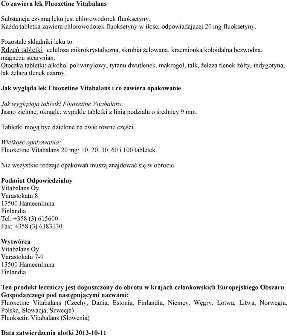 Otoczka tabletki: alkohol poliwinylowy, tytanu dwutlenek, makrogol, talk, żelaza tlenek żółty, indygotyna, lak żelaza tlenek czarny.