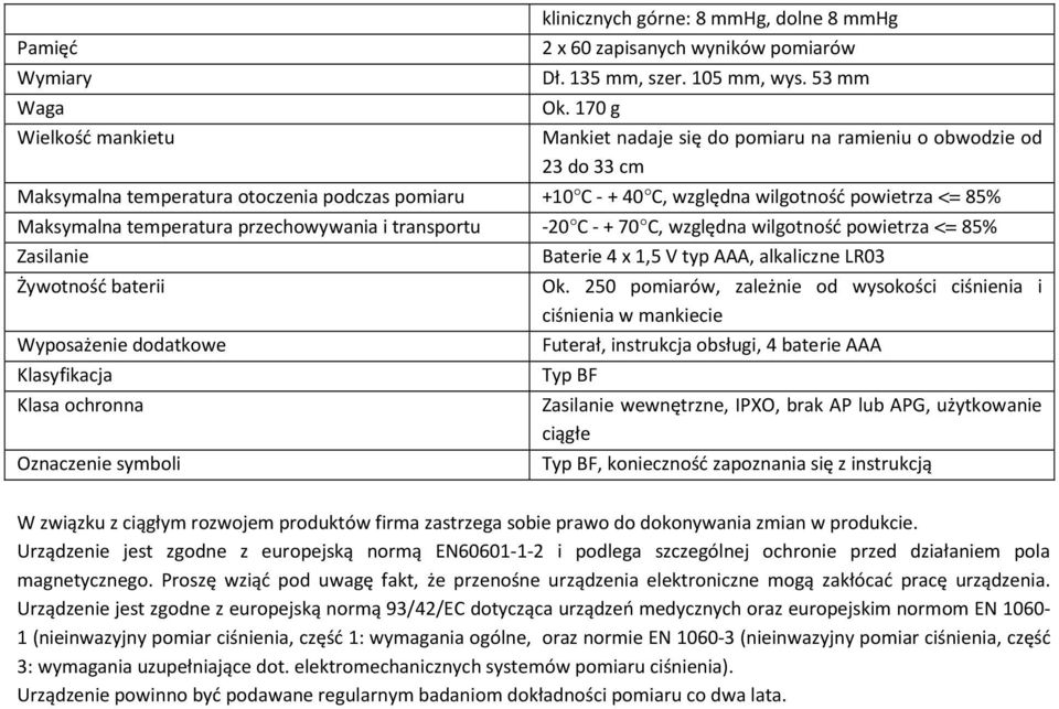 Maksymalna temperatura przechowywania i transportu -20 C - + 70 C, względna wilgotność powietrza <= 85% Zasilanie Baterie 4 x 1,5 V typ AAA, alkaliczne LR03 Żywotność baterii Ok.