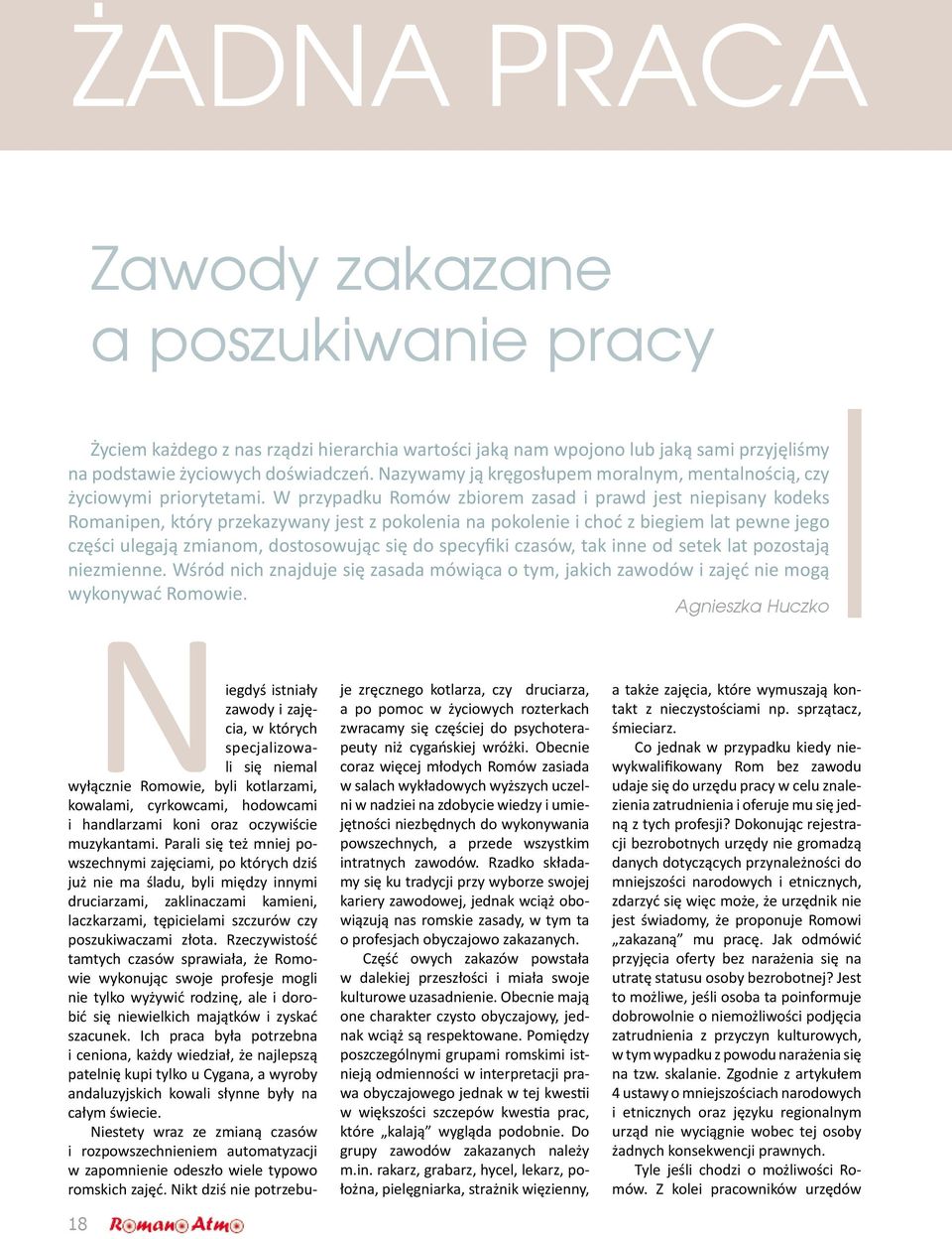 W przypadku Romów zbiorem zasad i prawd jest niepisany kodeks Romanipen, który przekazywany jest z pokolenia na pokolenie i choć z biegiem lat pewne jego części ulegają zmianom, dostosowując się do