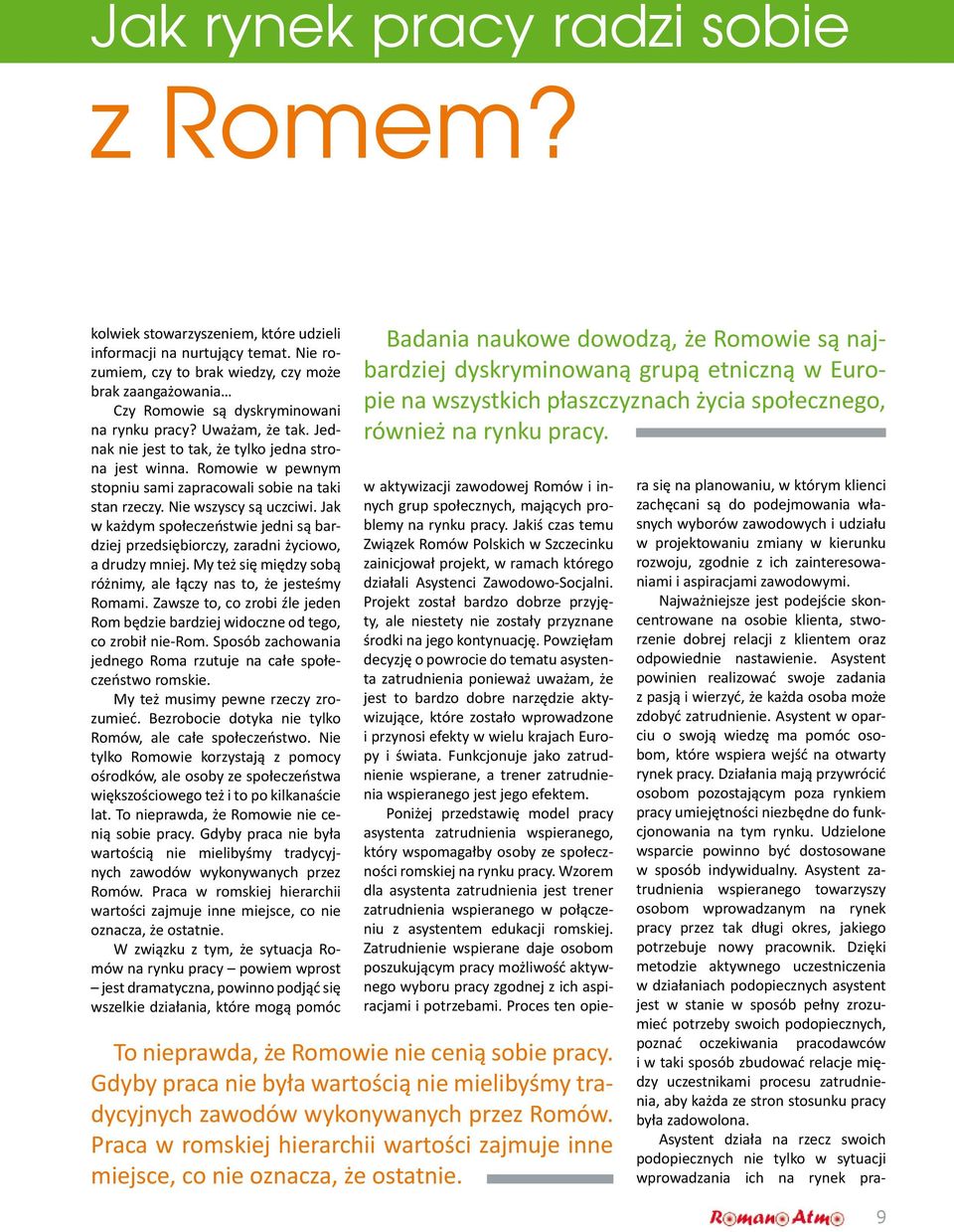 Asystent powinien realizować swoje zadania z pasją i wierzyć, że każda osoba może zdobyć zatrudnienie. Asystent w oparciu o swoją wiedzę ma pomóc osobom, które wspiera wejść na otwarty rynek pracy.