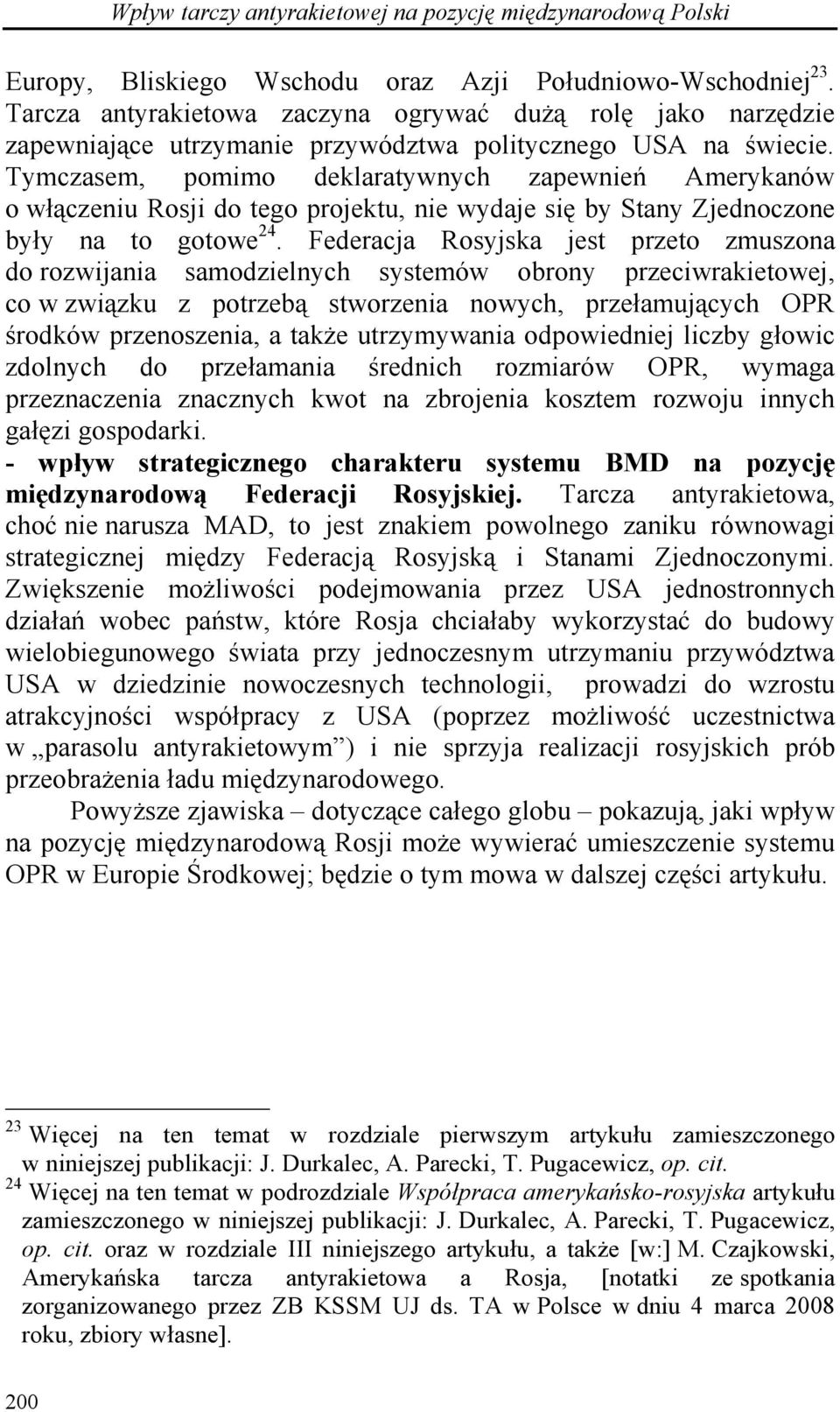 Tymczasem, pomimo deklaratywnych zapewnień Amerykanów o włączeniu Rosji do tego projektu, nie wydaje się by Stany Zjednoczone były na to gotowe 24.
