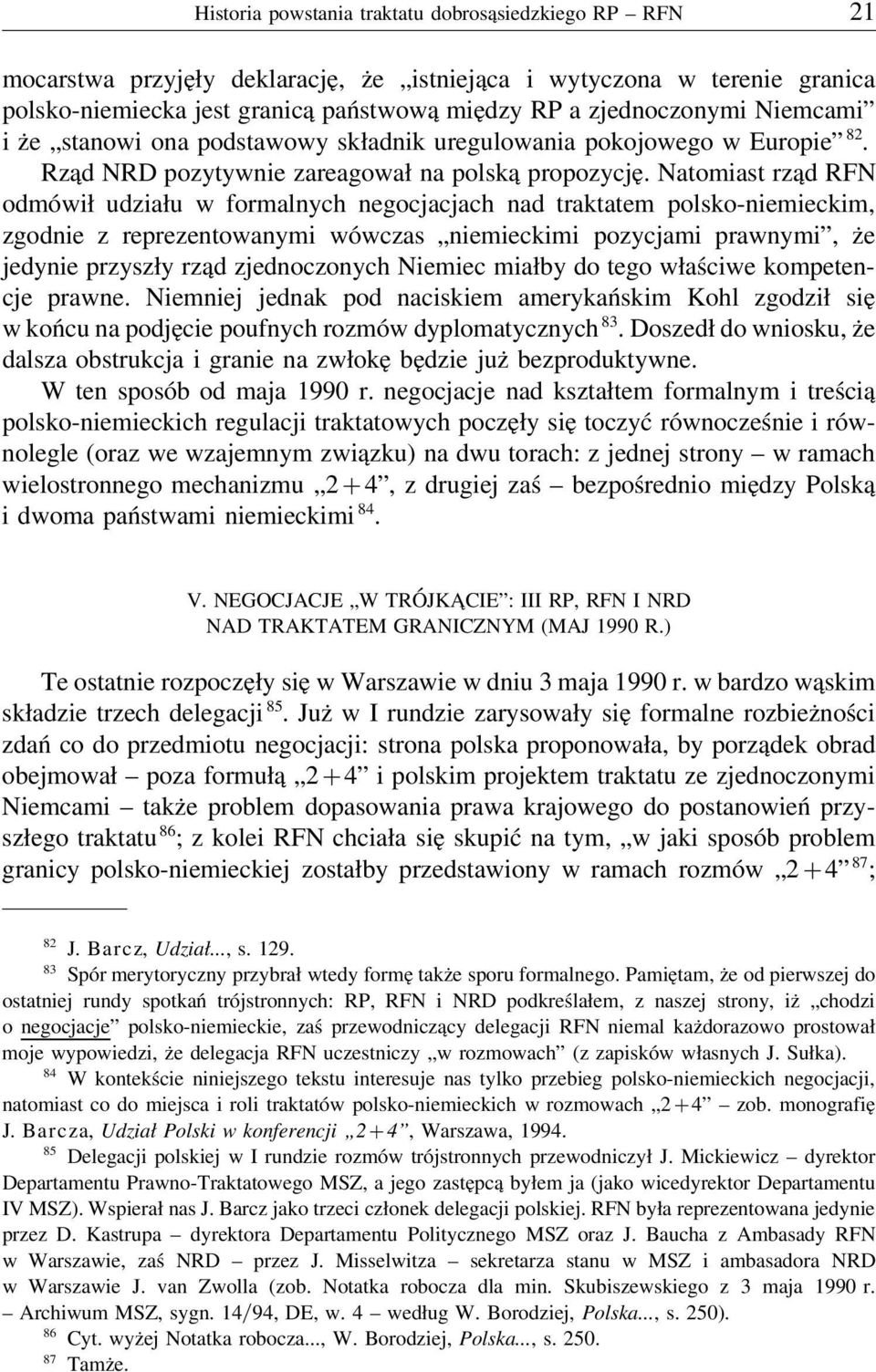 Natomiast rząd RFN odmówił udziału w formalnych negocjacjach nad traktatem polsko-niemieckim, zgodnie z reprezentowanymi wówczas niemieckimi pozycjami prawnymi, że jedynie przyszły rząd zjednoczonych